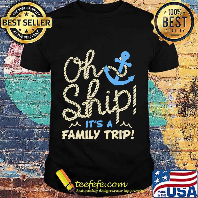 Oh ship it's a family trip shirt