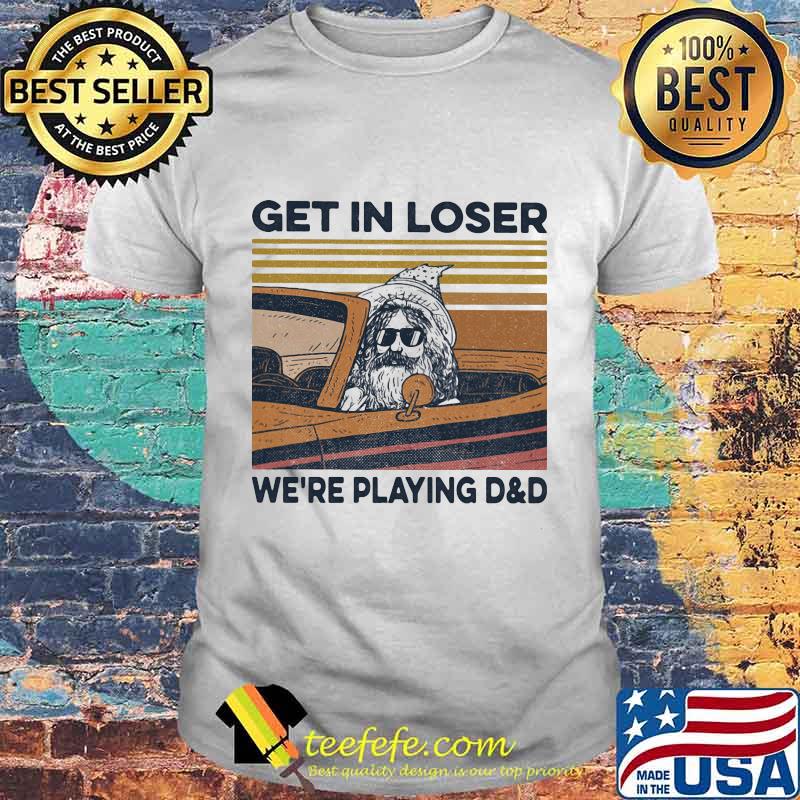 Old man get in loser we're playing d&d vintage retro shirt