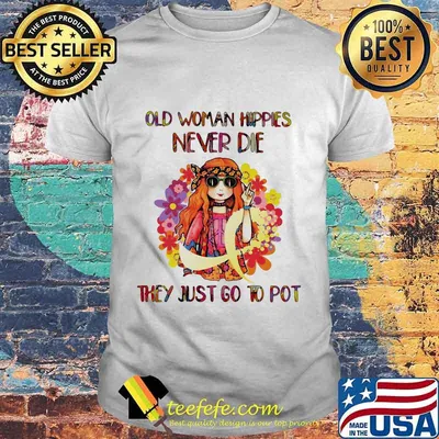 Old woman hippie never die they just go to pot shirt