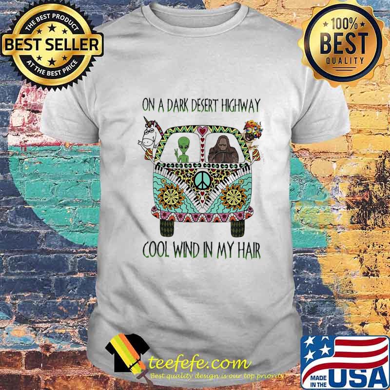 ON A DARK DESERT HIGHWAY COOL WIND IN MY HAIR BIGFOOT AND HIPPIE BUS SHIRT