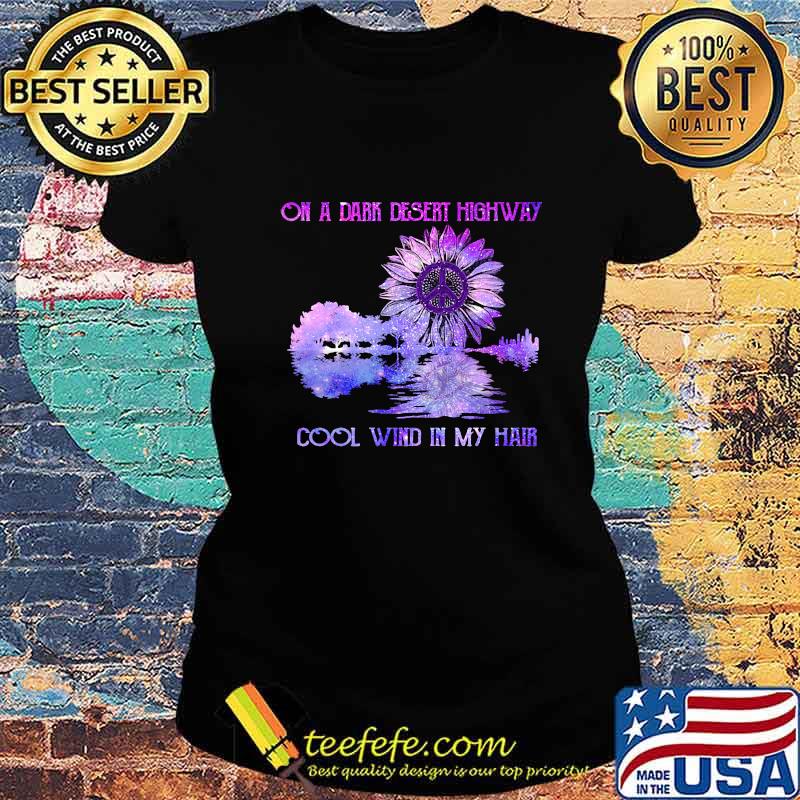 On a dark desert highway cool wind in my hair sunflower peace s Ladies tee On a dark desert highway cool wind in my hair sunflower peace s Ladies tee