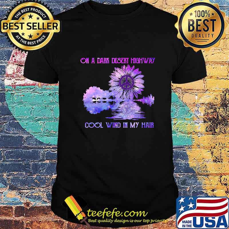 On a dark desert highway cool wind in my hair sunflower peace shirt