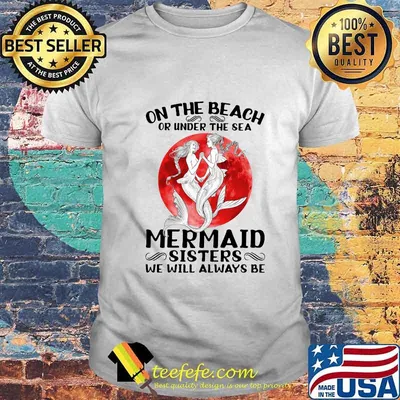 On the beach or under the sea mermaid sisters we will always be sunset shirt