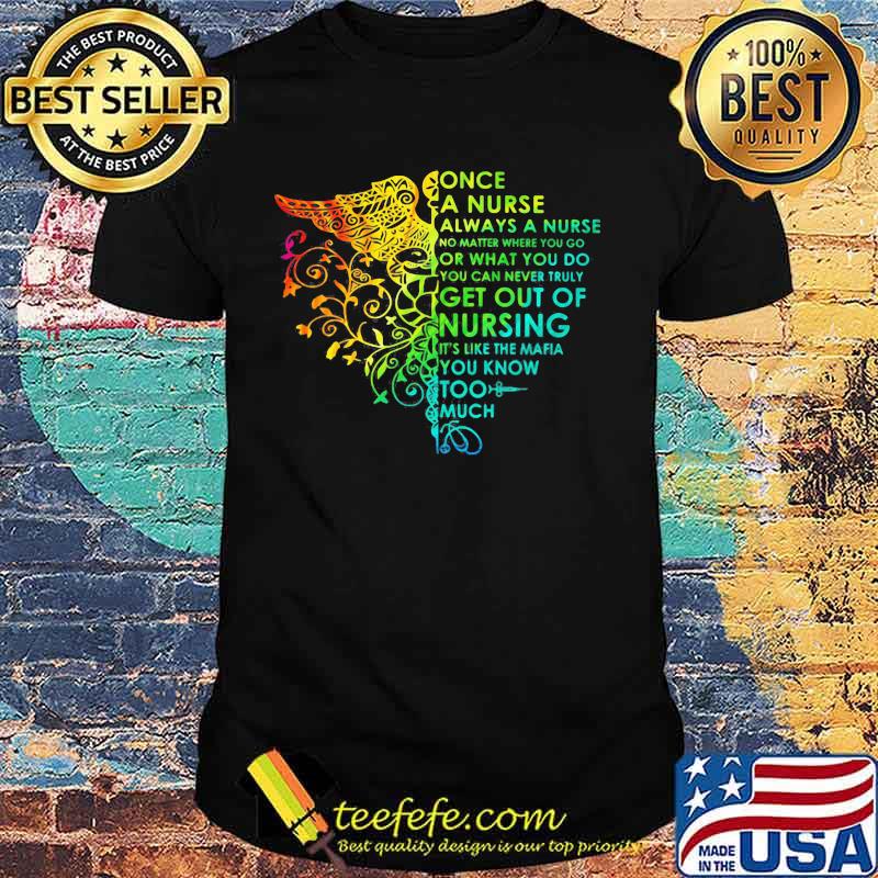 Once a nurse always a nurse no math where you go or what you do you can never truly get out of nursing it's like the mafia you know too much color shirt