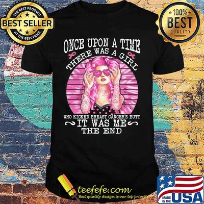Once Upon A Time There Was A Girl Who Kicked Breast Cancer's Butt It Was Me The End Shirt