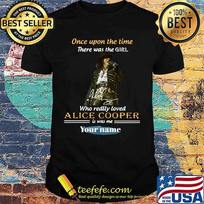 Once upon a time there was a girl who really loved alice cooper is was me your name signature shirt
