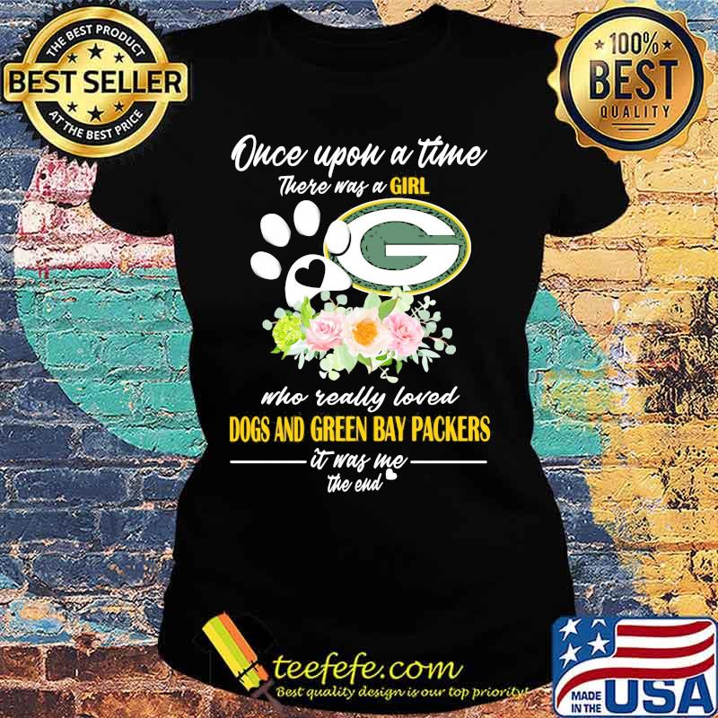Once upon a time there was a girl who really loved dogs and green bay packers it was me the end heart flowers Ladies tee Once upon a time there was a girl who really loved dogs and green bay packers it was me the end heart flowers Ladies tee