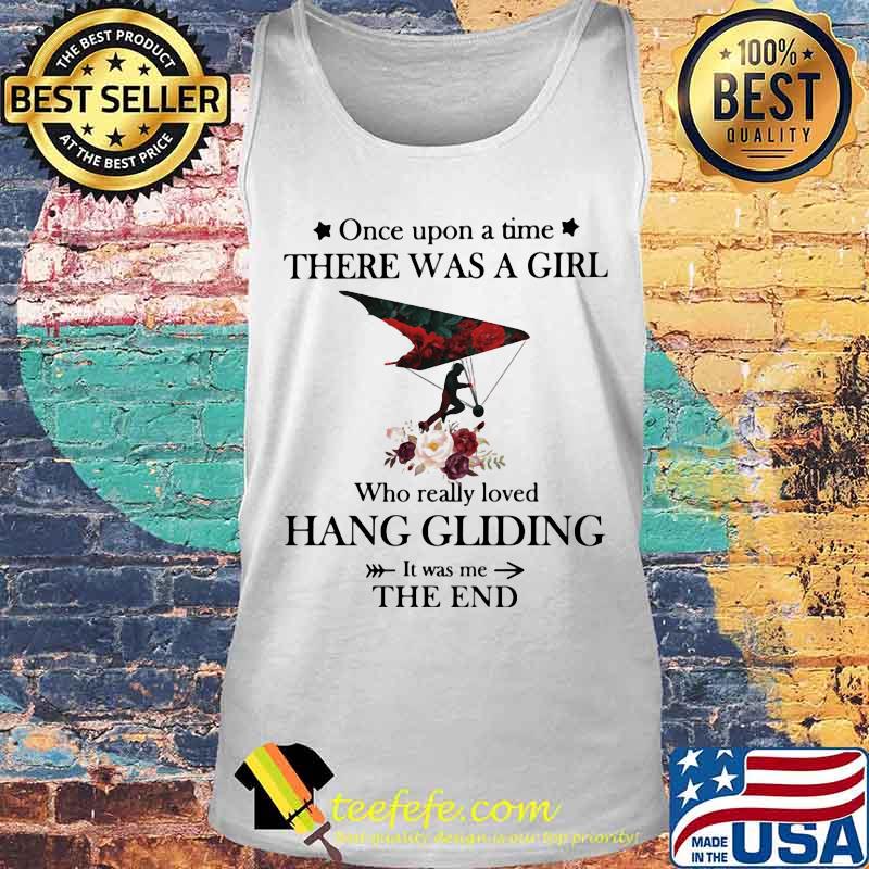 Once upon a time there was a girl Who really loved Hang Gliding It was me the end s Tank top Once upon a time there was a girl Who really loved Hang Gliding It was me the end s Tank top
