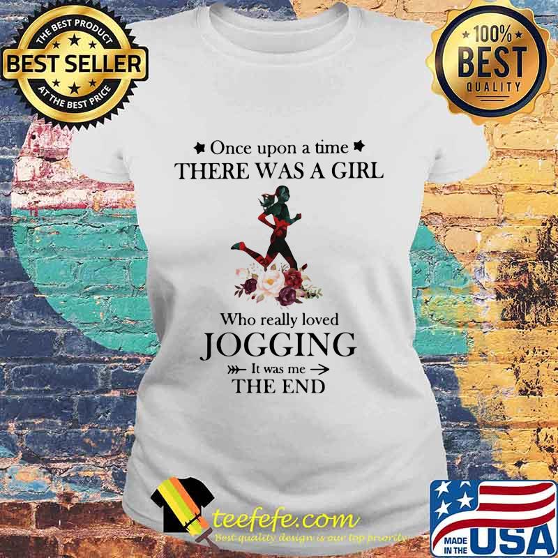 Once upon a time there was a girl Who really loved Jogging It was me the end s Laides tee Once upon a time there was a girl Who really loved Jogging It was me the end s Laides tee