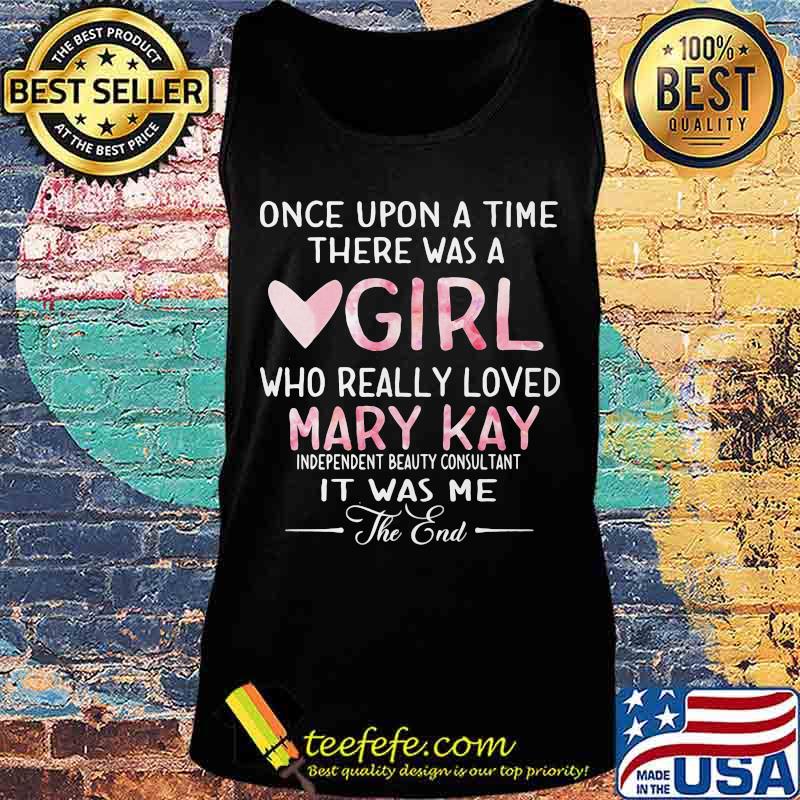 once upon a time there was a girl who really loved mary kay it was me the end s Tank top once upon a time there was a girl who really loved mary kay it was me the end s Tank top