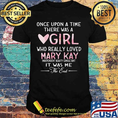 once upon a time there was a girl who really loved mary kay it was me the end shirt