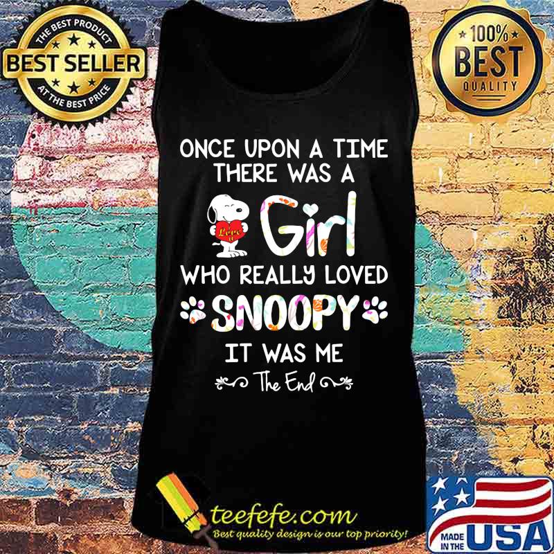 Once upon a time there was a girl who really loved snoopy it was me the end s Tank top Once upon a time there was a girl who really loved snoopy it was me the end s Tank top