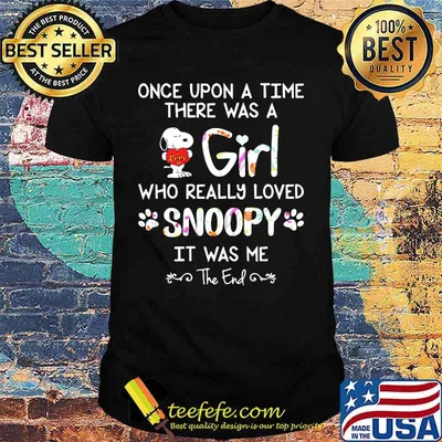 Once upon a time there was a girl who really loved snoopy it was me the end shirt