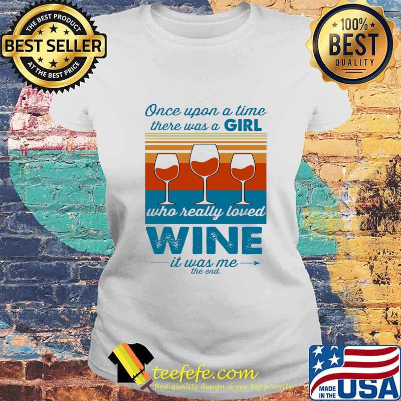 Once upon a time there was a girl who really loved wine it was me the end vintage retro s Laides tee Once upon a time there was a girl who really loved wine it was me the end vintage retro s Laides tee