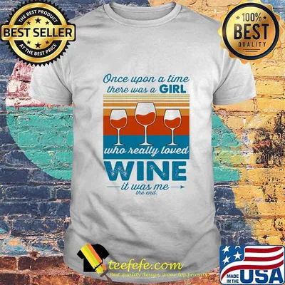 Once upon a time there was a girl who really loved wine it was me the end vintage retro shirt