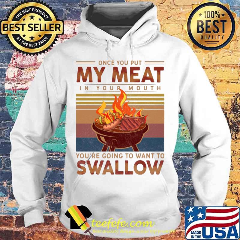 Once you out my meat in your mouth you're going to want to swallow vintage retro s Hoodie Once you out my meat in your mouth you're going to want to swallow vintage retro s Hoodie