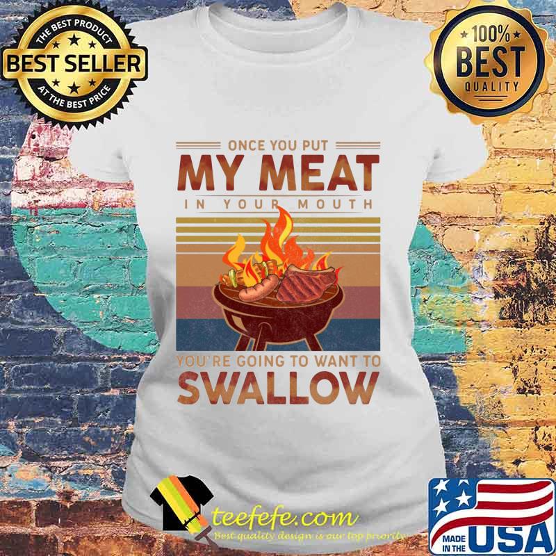 Once you out my meat in your mouth you're going to want to swallow vintage retro s Laides tee Once you out my meat in your mouth you're going to want to swallow vintage retro s Laides tee