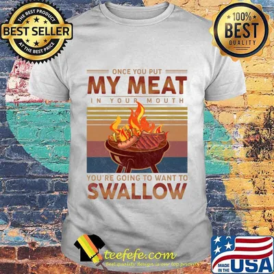 Once you out my meat in your mouth you're going to want to swallow vintage retro shirt