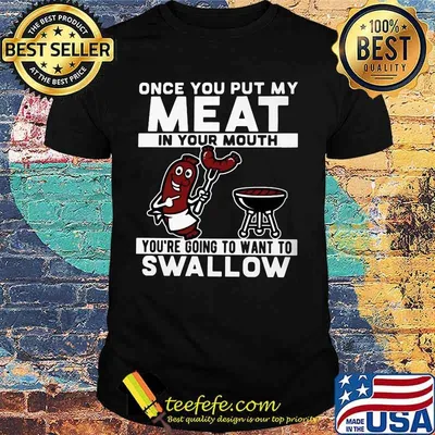 Once you put my meat in your mouth you're going to want to swallow black shirt