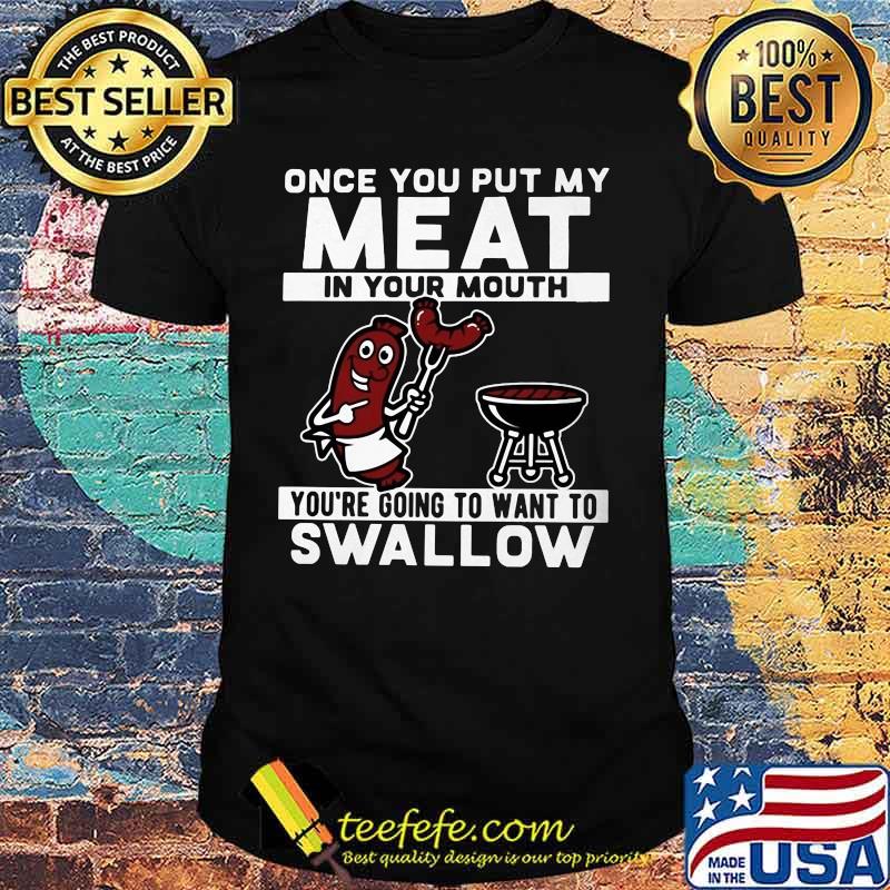 Once you put my meat in your mouth you're going to want to swallow black shirt