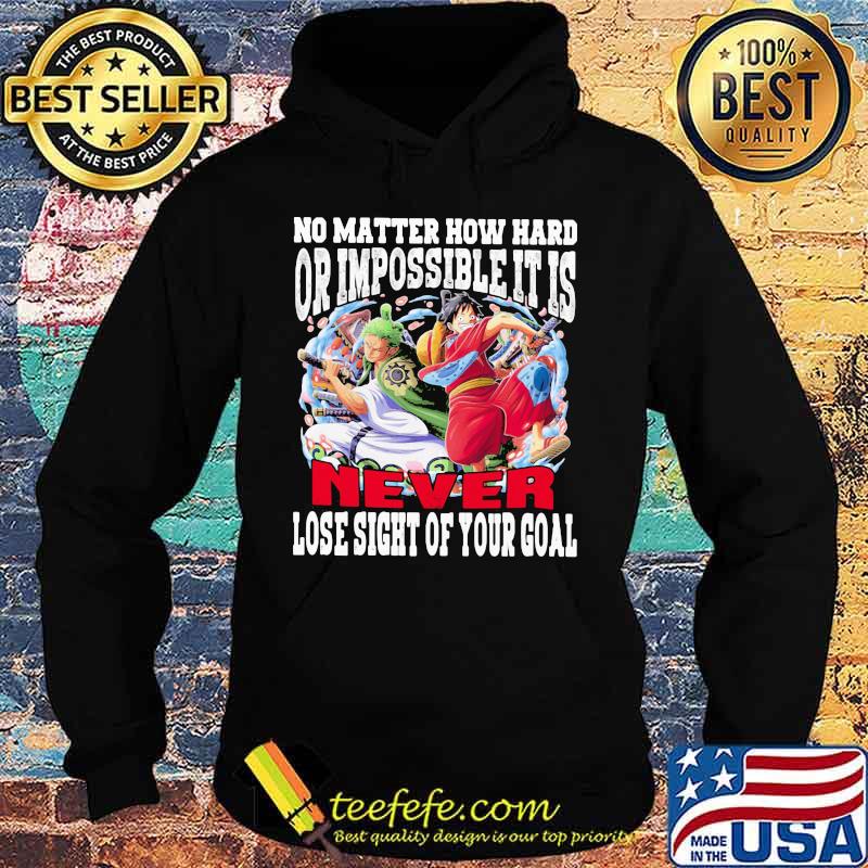 One piece no matter how hard or impossible it is never lose sight of your goal s Hoodie One piece no matter how hard or impossible it is never lose sight of your goal s Hoodie