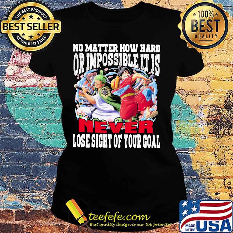 One piece no matter how hard or impossible it is never lose sight of your goal s Ladies tee One piece no matter how hard or impossible it is never lose sight of your goal s Ladies tee