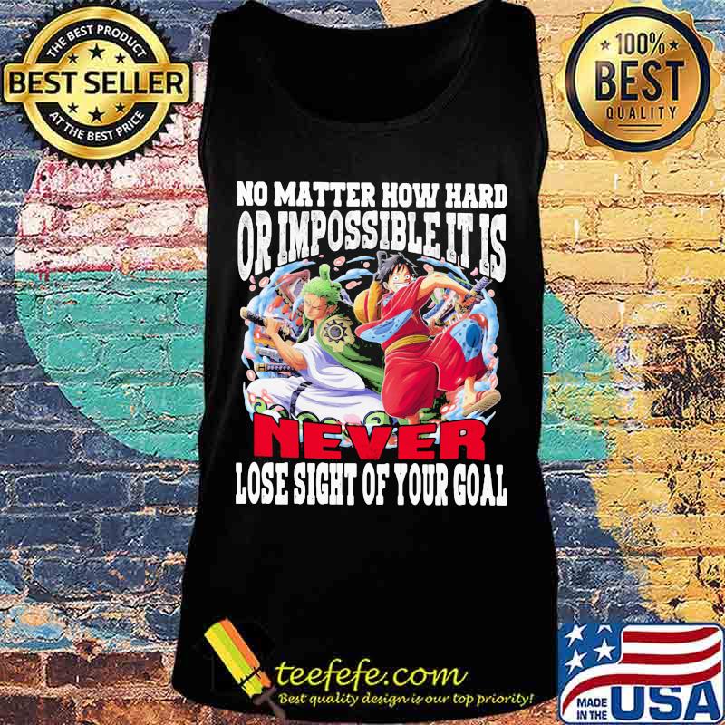 One piece no matter how hard or impossible it is never lose sight of your goal s Tank top One piece no matter how hard or impossible it is never lose sight of your goal s Tank top