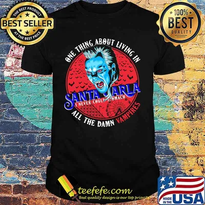 One thing about living in santa carla i never could stomach all the damn vampires shirt