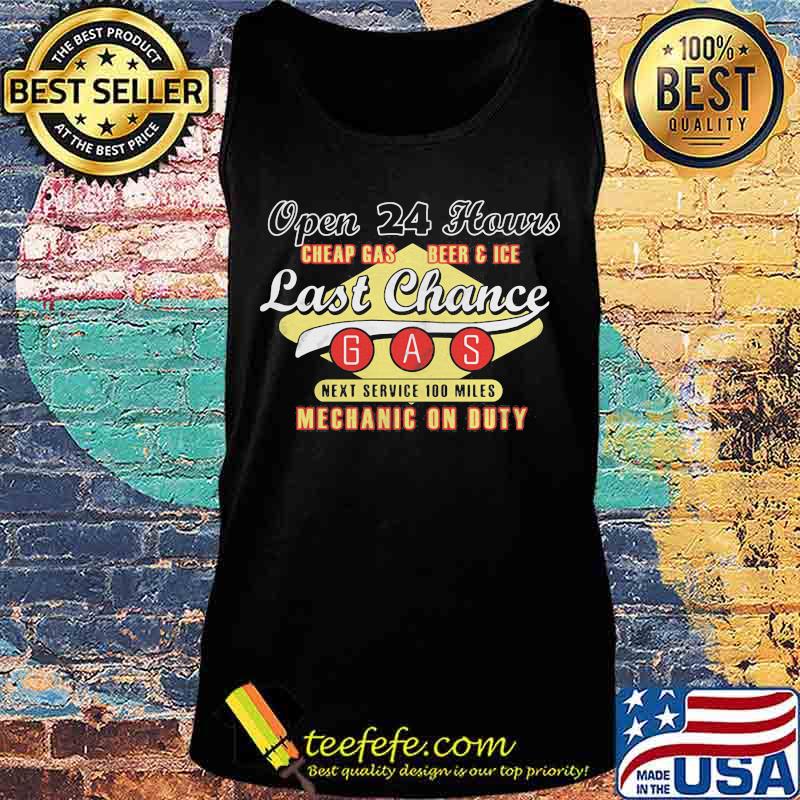 Open 24 hours cheap gas beer and ice last chance gas next service 100 miles mechanic on duty s Tank top Open 24 hours cheap gas beer and ice last chance gas next service 100 miles mechanic on duty s Tank top