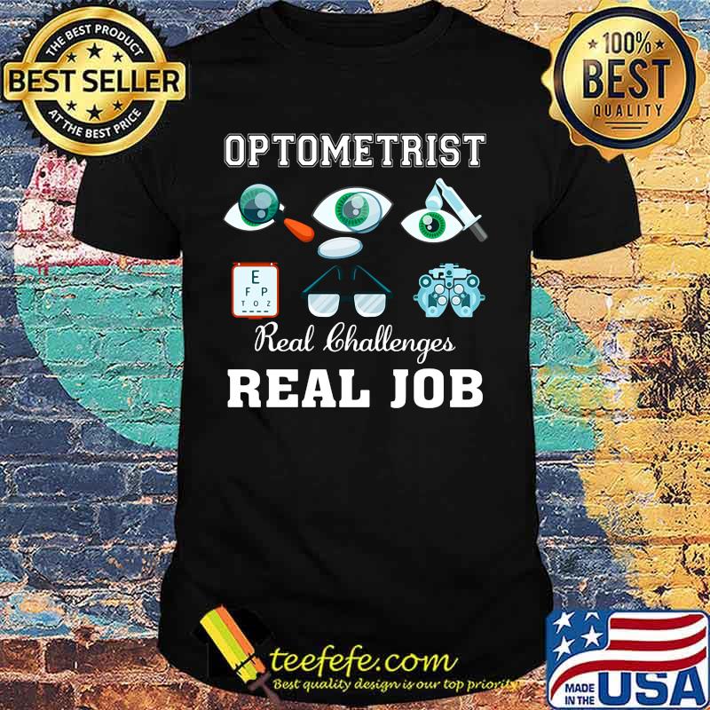 Optometrist real challenges real job eyes shirt