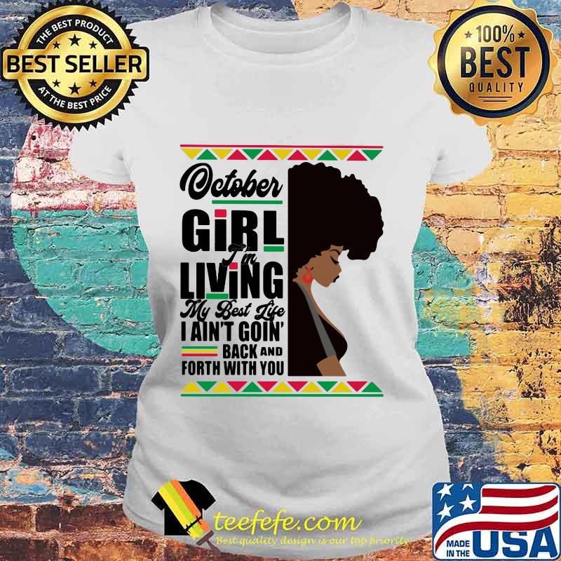 Otober Girl I'm Living My Best Life I Ain't Goin' Back And Forth With You Black Girl Shirt Laides tee Otober Girl I'm Living My Best Life I Ain't Goin' Back And Forth With You Black Girl Shirt Laides tee