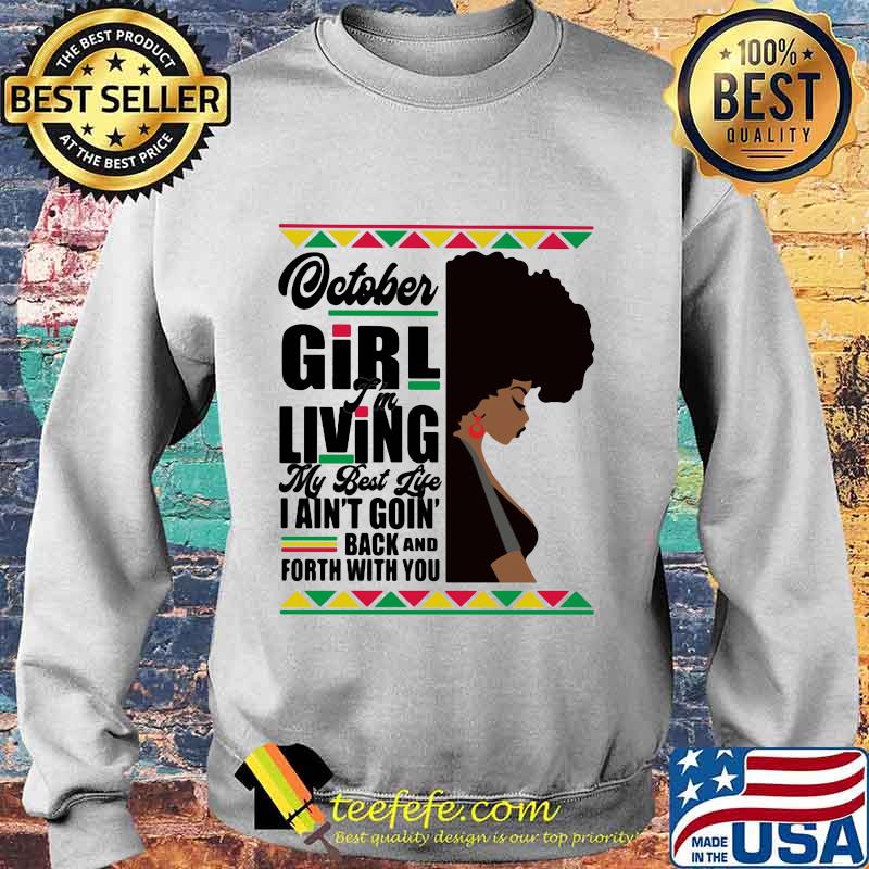 Otober Girl I'm Living My Best Life I Ain't Goin' Back And Forth With You Black Girl Shirt Sweater Otober Girl I'm Living My Best Life I Ain't Goin' Back And Forth With You Black Girl Shirt Sweater