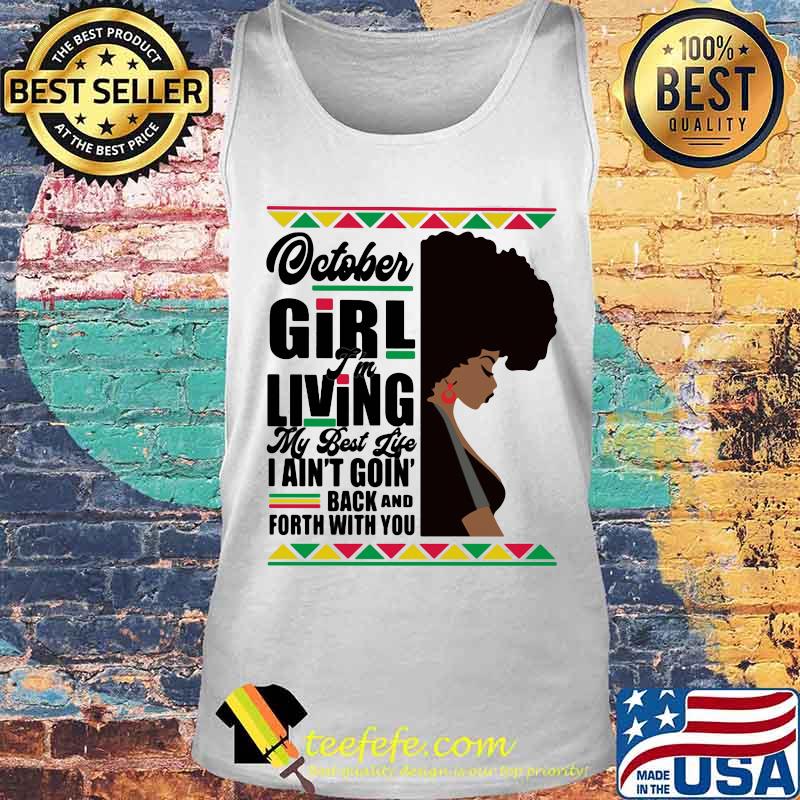 Otober Girl I'm Living My Best Life I Ain't Goin' Back And Forth With You Black Girl Shirt Tank top Otober Girl I'm Living My Best Life I Ain't Goin' Back And Forth With You Black Girl Shirt Tank top