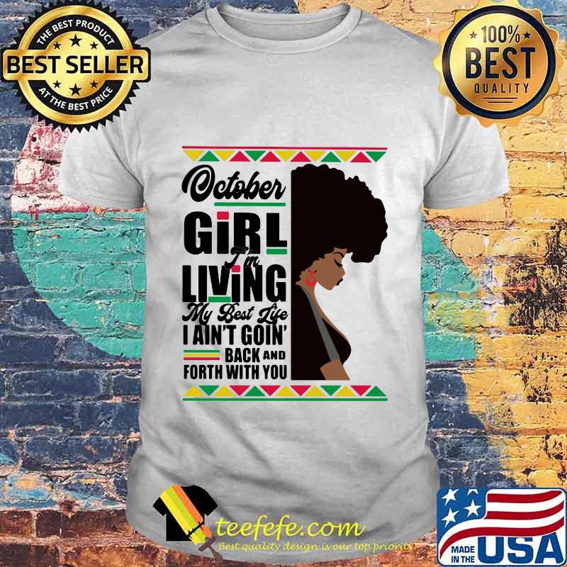 Otober Girl I'm Living My Best Life I Ain't Goin' Back And Forth With You Black Girl Shirt