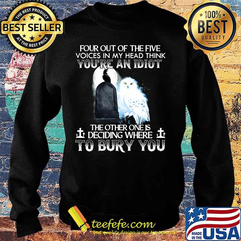 Owl and raven four out of the five voices in my head think you're an idiot the other one is deciding where to bury you s Sweater Owl and raven four out of the five voices in my head think you're an idiot the other one is deciding where to bury you s Sweater