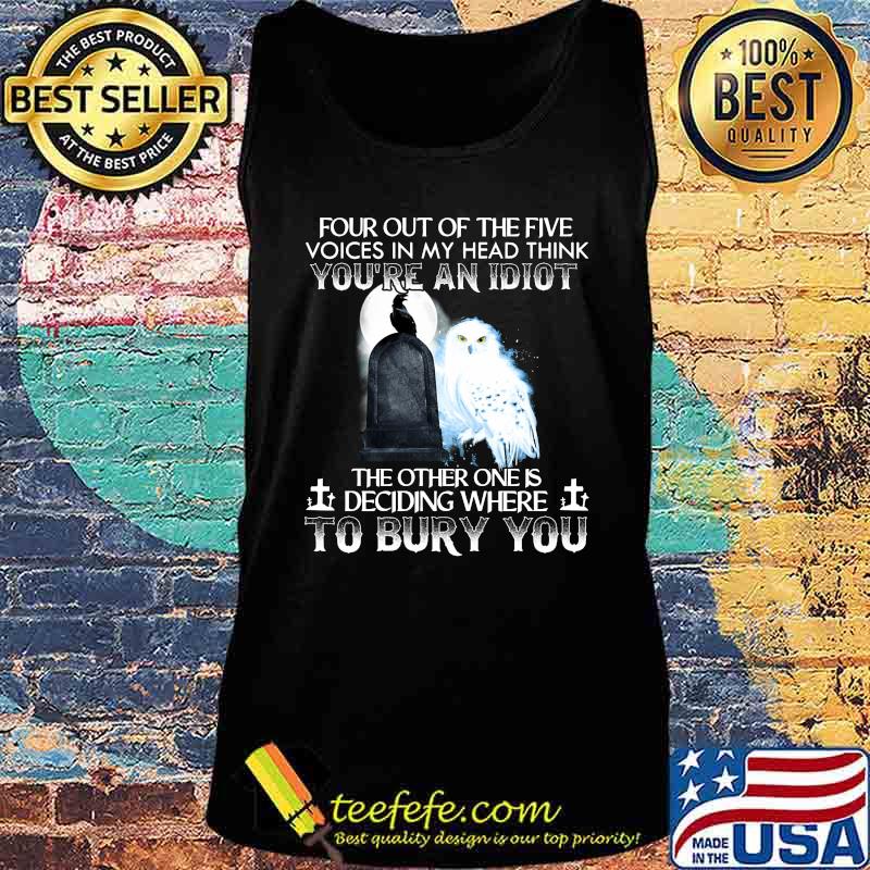 Owl and raven four out of the five voices in my head think you're an idiot the other one is deciding where to bury you s Tank top Owl and raven four out of the five voices in my head think you're an idiot the other one is deciding where to bury you s Tank top