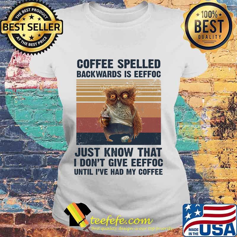 Owl Coffee spelled backwards is eeffoc just know that I don't give eeffoc until I've had my coffee vintage retro s Laides tee Owl Coffee spelled backwards is eeffoc just know that I don't give eeffoc until I've had my coffee vintage retro s Laides tee