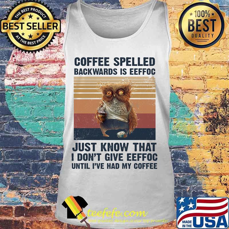 Owl Coffee spelled backwards is eeffoc just know that I don't give eeffoc until I've had my coffee vintage retro s Tank top Owl Coffee spelled backwards is eeffoc just know that I don't give eeffoc until I've had my coffee vintage retro s Tank top