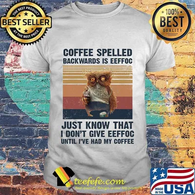 Owl Coffee spelled backwards is eeffoc just know that I don't give eeffoc until I've had my coffee vintage retro shirt