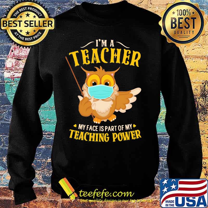 Owl face mask I'm a teacher my face is part of my teaching power s Sweater Owl face mask I'm a teacher my face is part of my teaching power s Sweater