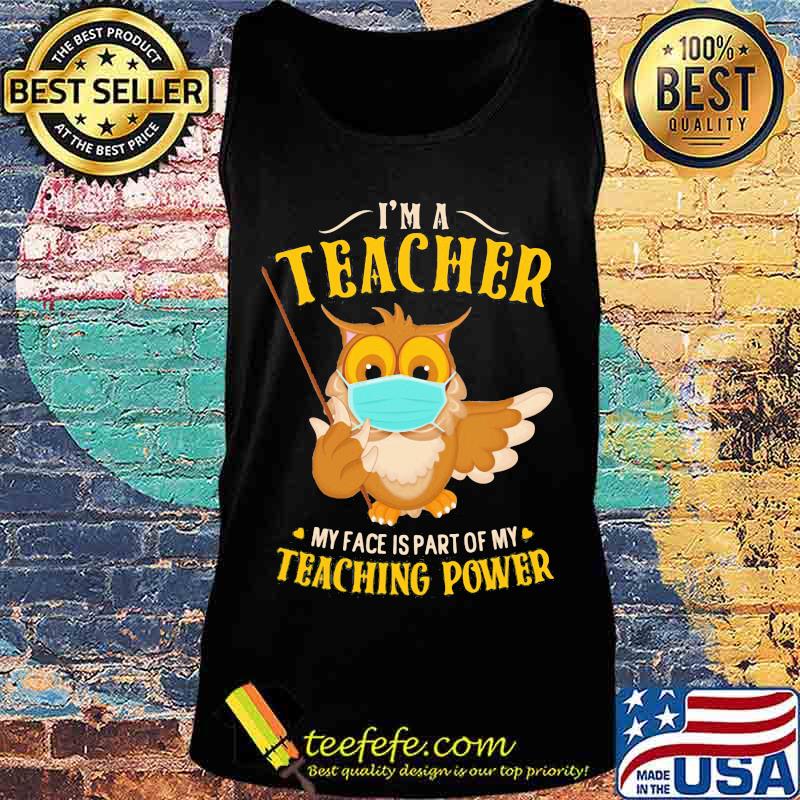 Owl face mask I'm a teacher my face is part of my teaching power s Tank top Owl face mask I'm a teacher my face is part of my teaching power s Tank top