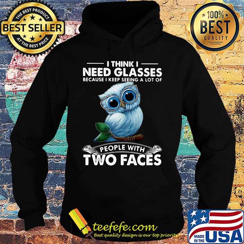 Owl i think need glasses because i keep seeing a lot of people with two faces s Hoodie Owl i think need glasses because i keep seeing a lot of people with two faces s Hoodie