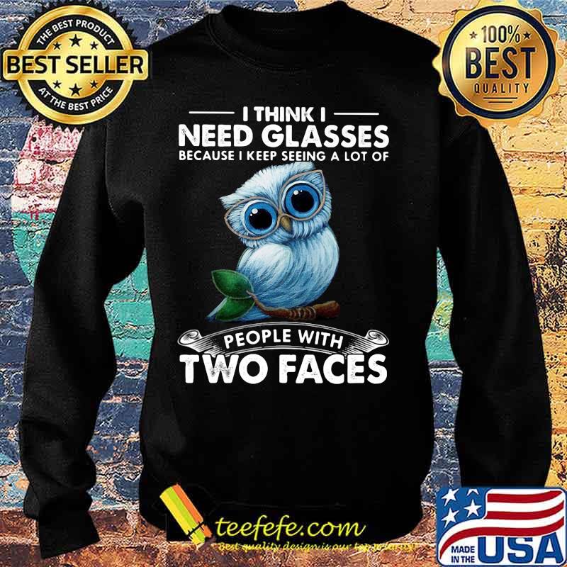 Owl i think need glasses because i keep seeing a lot of people with two faces s Sweater Owl i think need glasses because i keep seeing a lot of people with two faces s Sweater