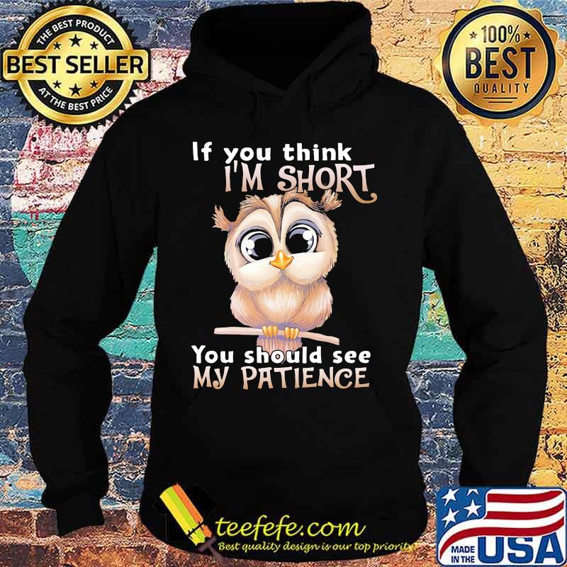 Owl if you think i'm short you should see my patience s Hoodie Owl if you think i'm short you should see my patience s Hoodie