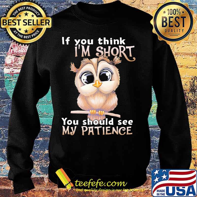 Owl if you think i'm short you should see my patience s Sweater Owl if you think i'm short you should see my patience s Sweater