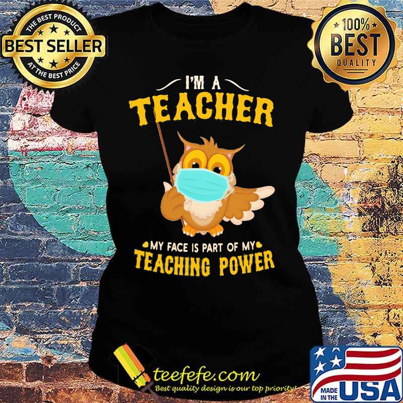 Owl mask I'm a teacher my face is part of my teaching power s Ladies tee Owl mask I'm a teacher my face is part of my teaching power s Ladies tee