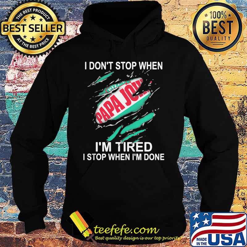 Papa john i don't stop when i'm tired i stop when i'm done s Hoodie Papa john i don't stop when i'm tired i stop when i'm done s Hoodie