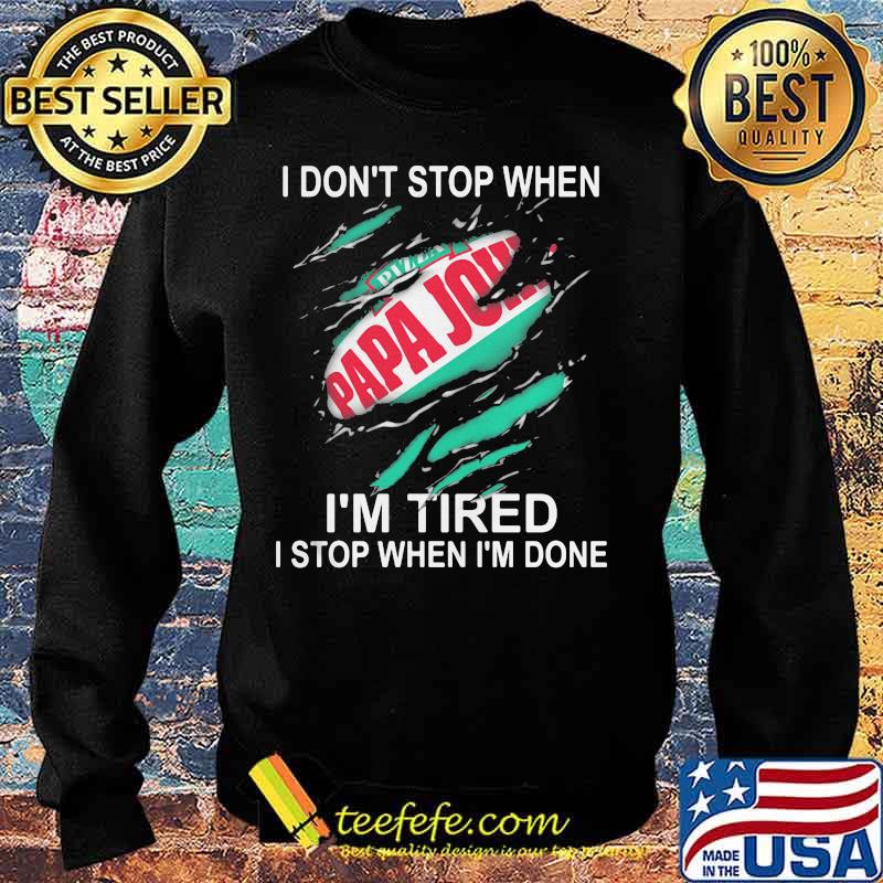 Papa john i don't stop when i'm tired i stop when i'm done s Sweater Papa john i don't stop when i'm tired i stop when i'm done s Sweater