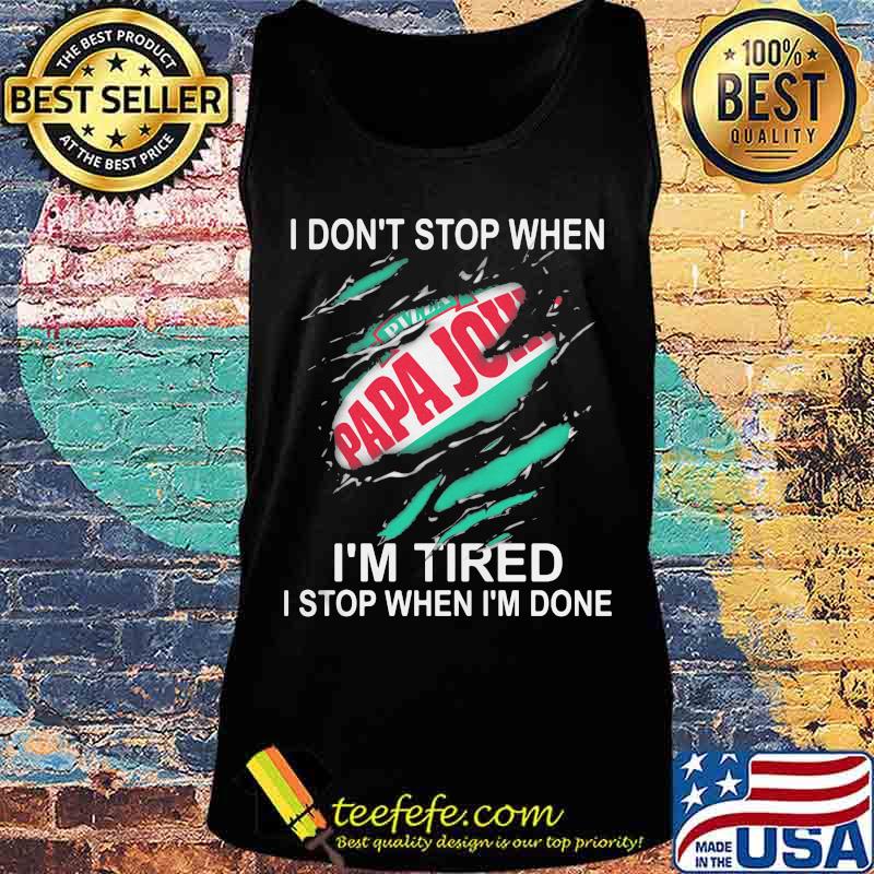 Papa john i don't stop when i'm tired i stop when i'm done s Tank top Papa john i don't stop when i'm tired i stop when i'm done s Tank top