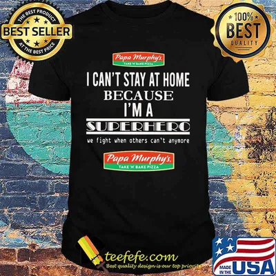 Papa murphy's i can't stay at home because i'm a superhero we fight when others can't anymore shirt